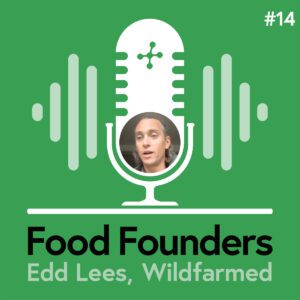 Edd Lees, Wildfarmed - Food Founders Interview No. 14